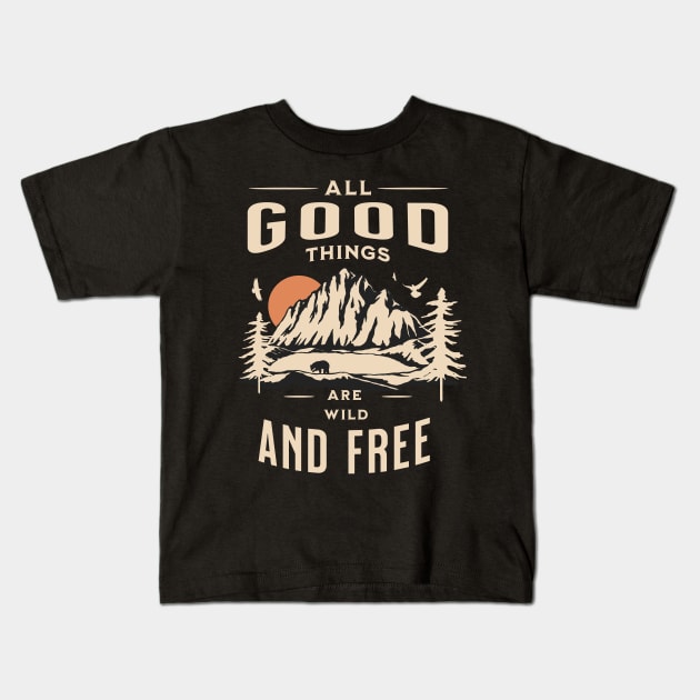 All good things are wild and free adventure Kids T-Shirt by Novelty-art